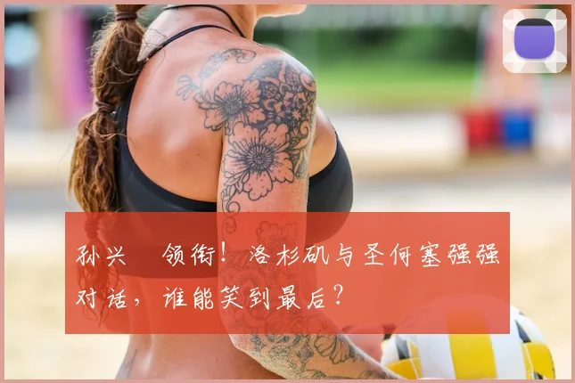 孙兴慜领衔!洛杉矶与圣何塞强强对话,谁能笑到最后?